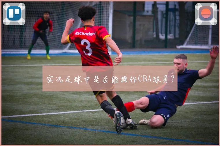 实况足球中是否能操作CBA球员?