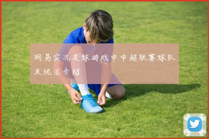 网易实况足球游戏中中超联赛球队及玩法介绍